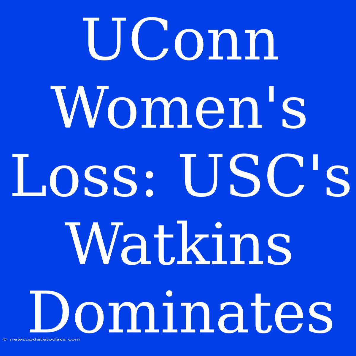 UConn Women's Loss: USC's Watkins Dominates