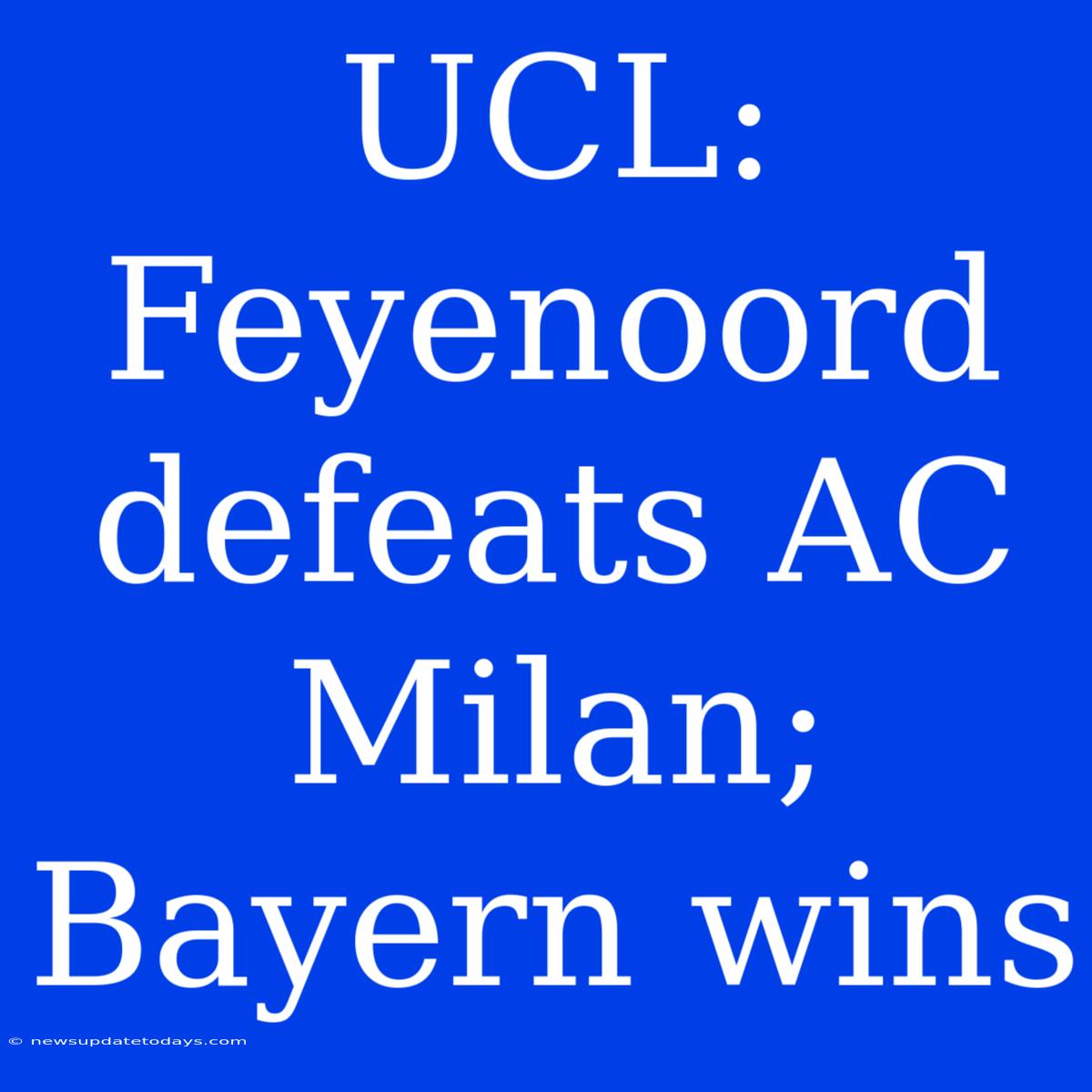 UCL: Feyenoord Defeats AC Milan; Bayern Wins