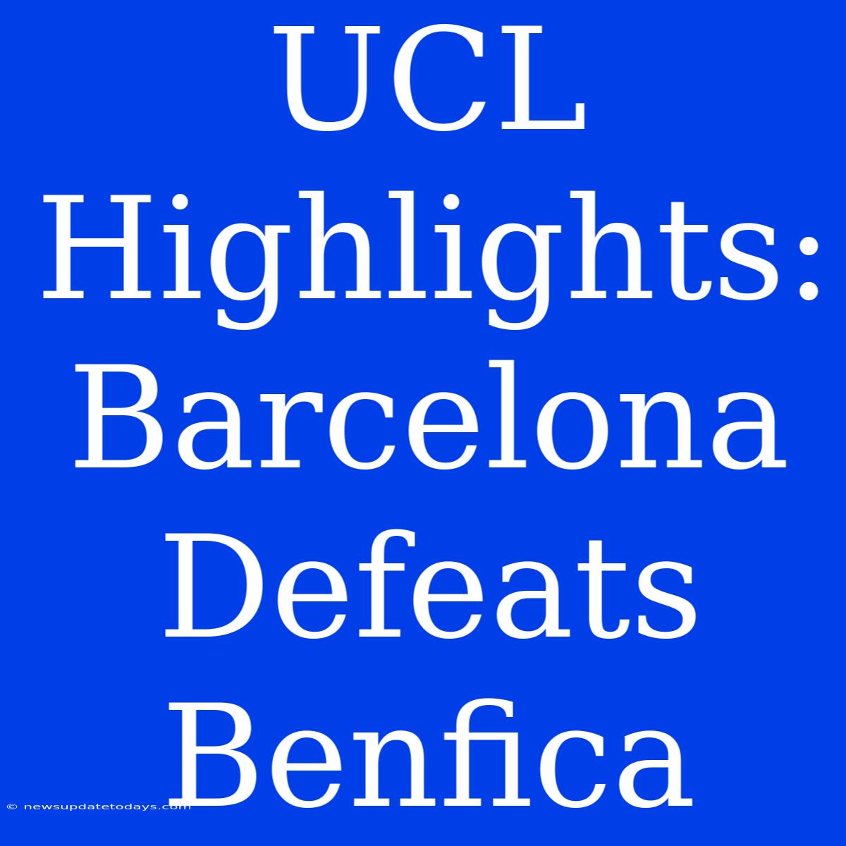 UCL Highlights: Barcelona Defeats Benfica