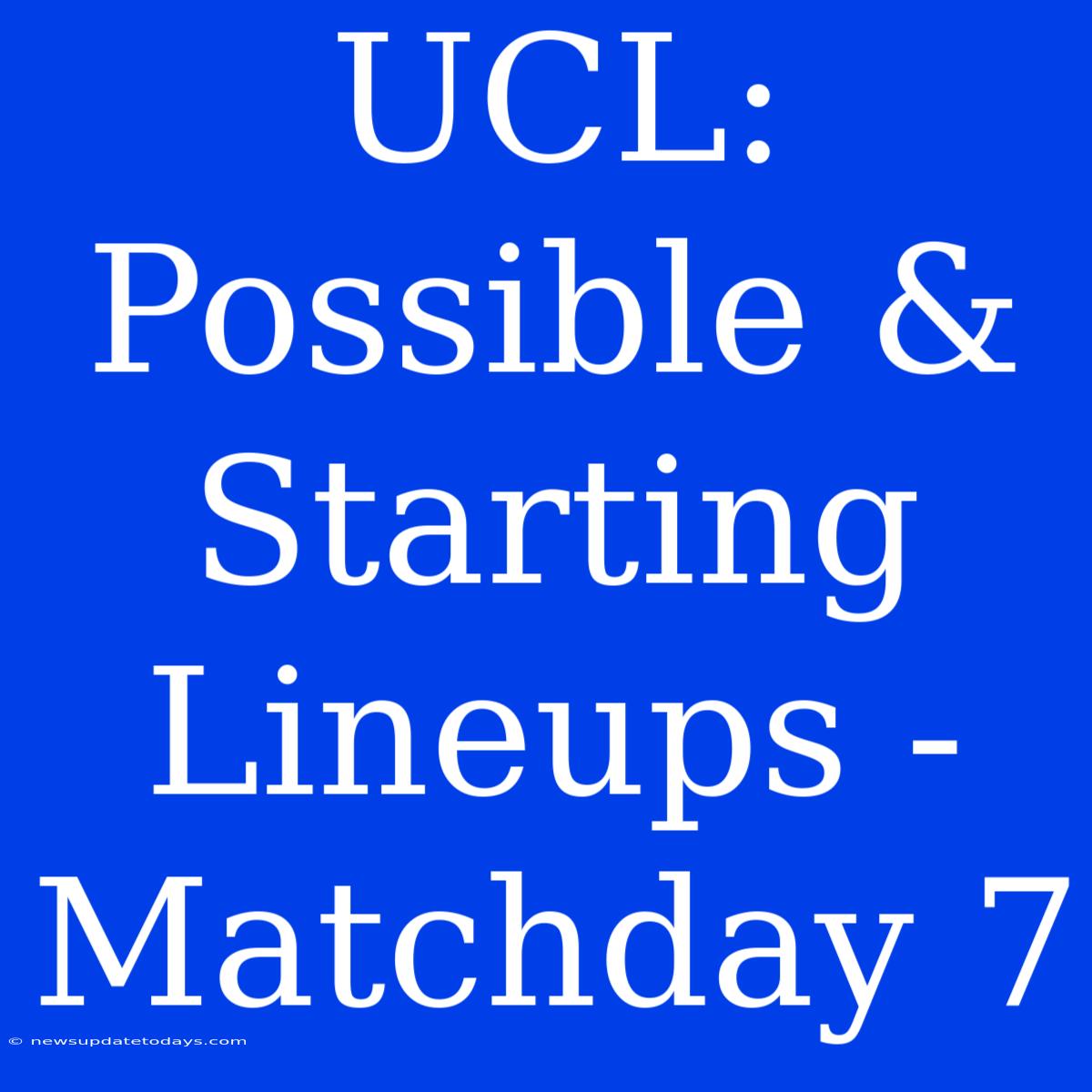 UCL: Possible & Starting Lineups - Matchday 7