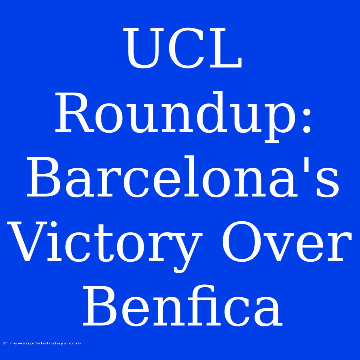 UCL Roundup: Barcelona's Victory Over Benfica