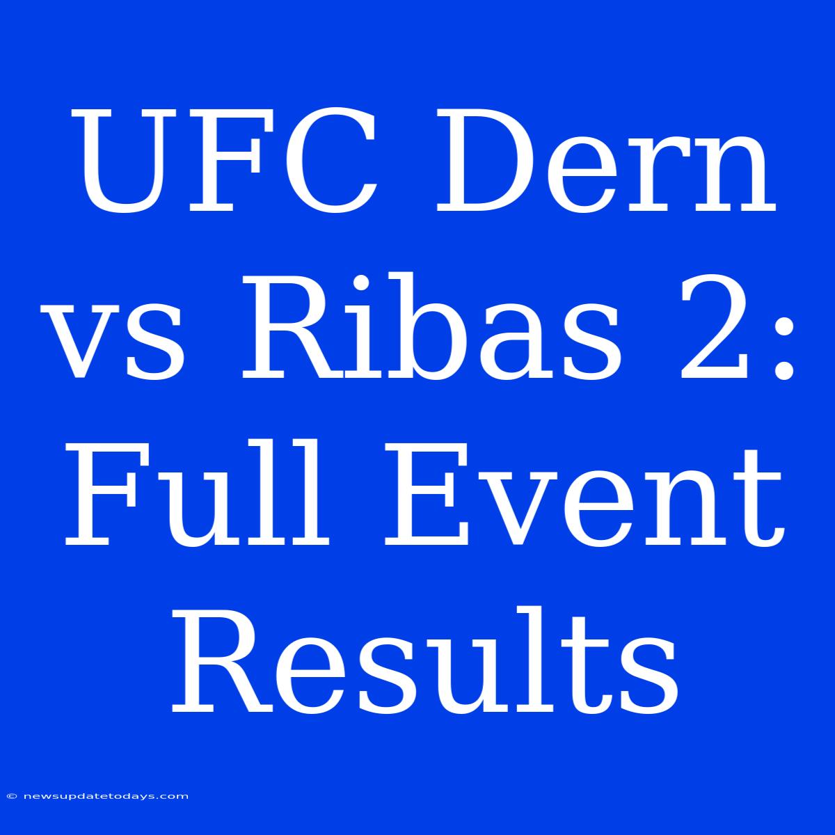 UFC Dern Vs Ribas 2: Full Event Results