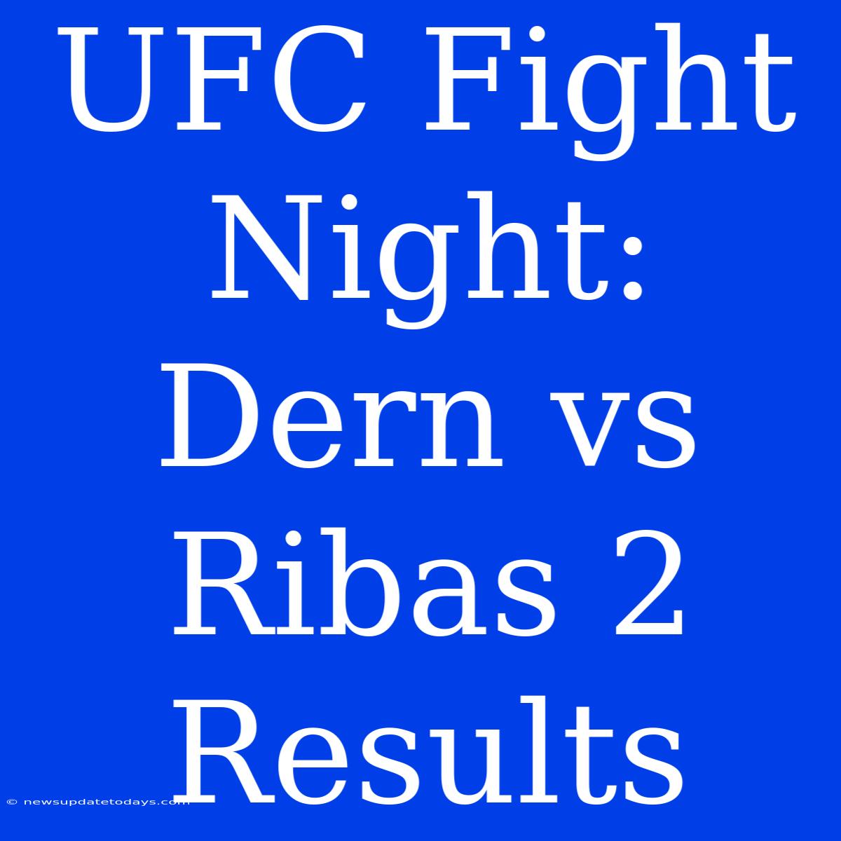 UFC Fight Night: Dern Vs Ribas 2 Results