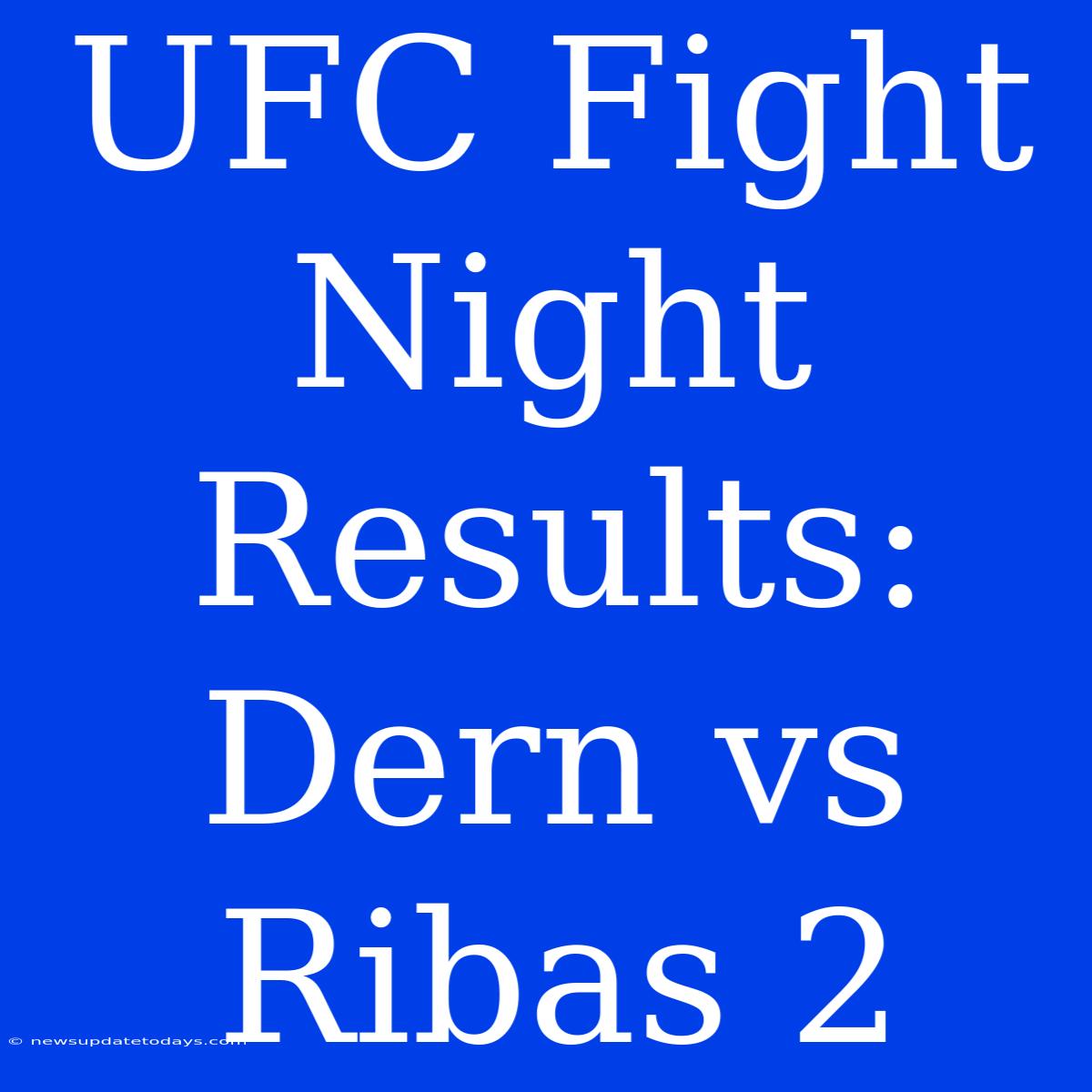 UFC Fight Night Results: Dern Vs Ribas 2