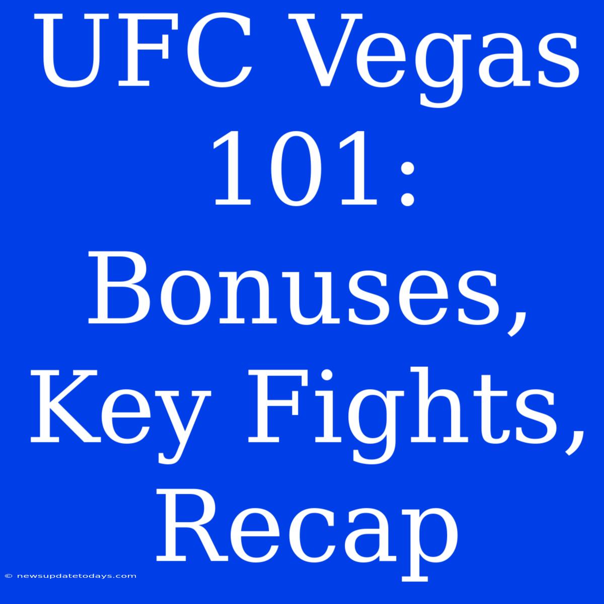 UFC Vegas 101: Bonuses, Key Fights, Recap