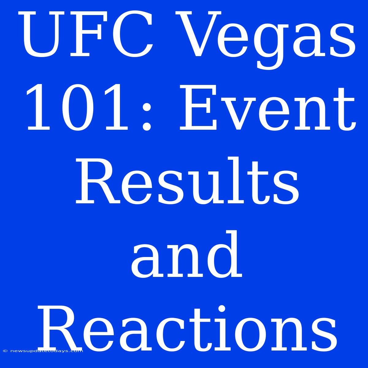 UFC Vegas 101: Event Results And Reactions