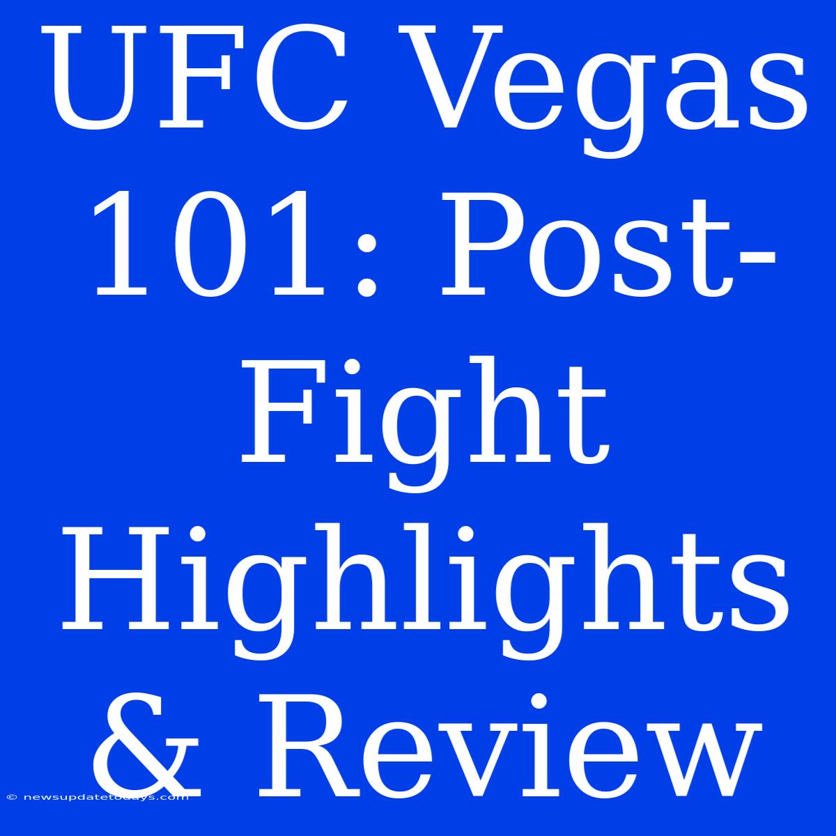 UFC Vegas 101: Post-Fight Highlights & Review