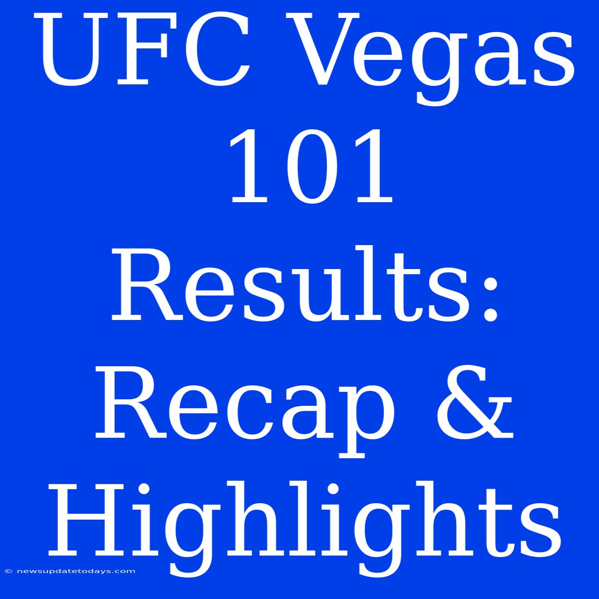 UFC Vegas 101 Results: Recap & Highlights