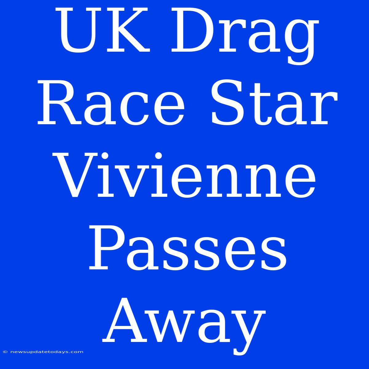 UK Drag Race Star Vivienne Passes Away