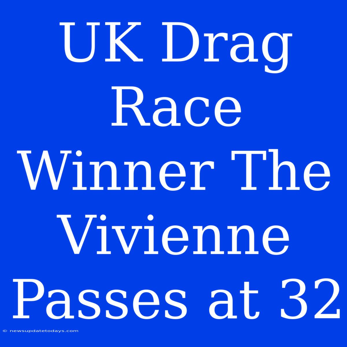 UK Drag Race Winner The Vivienne Passes At 32