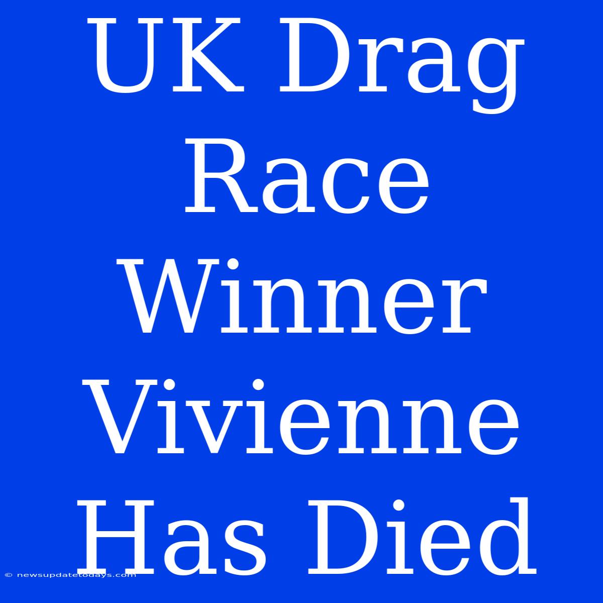 UK Drag Race Winner Vivienne Has Died