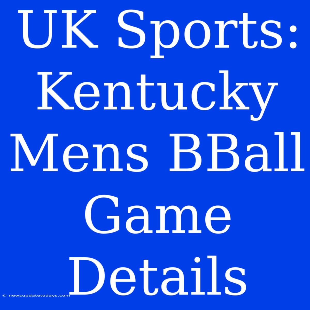 UK Sports: Kentucky Mens BBall Game Details