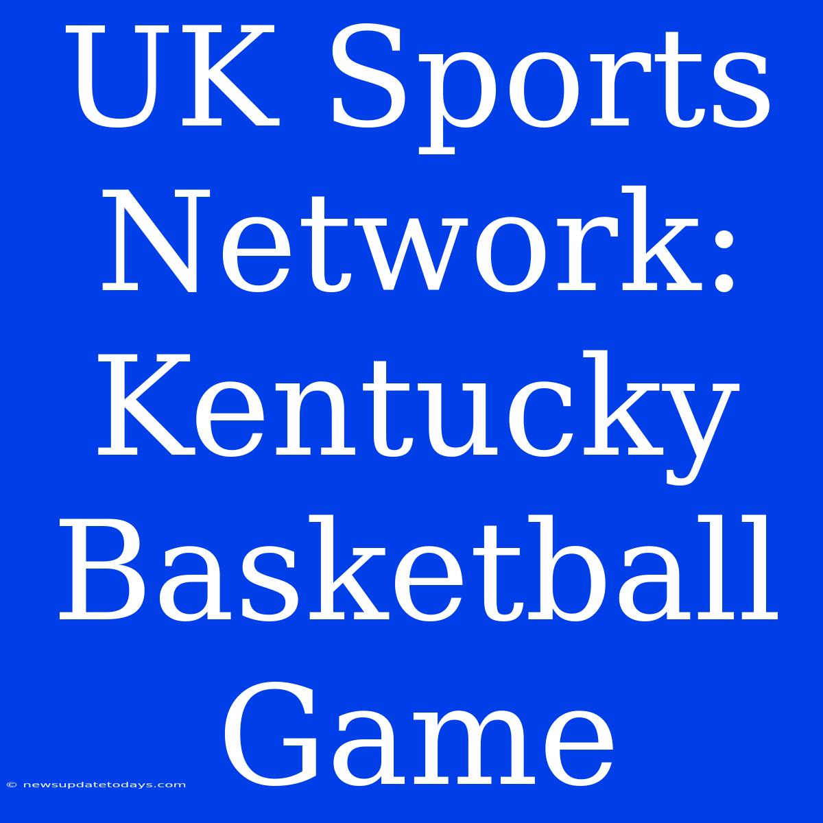 UK Sports Network: Kentucky Basketball Game