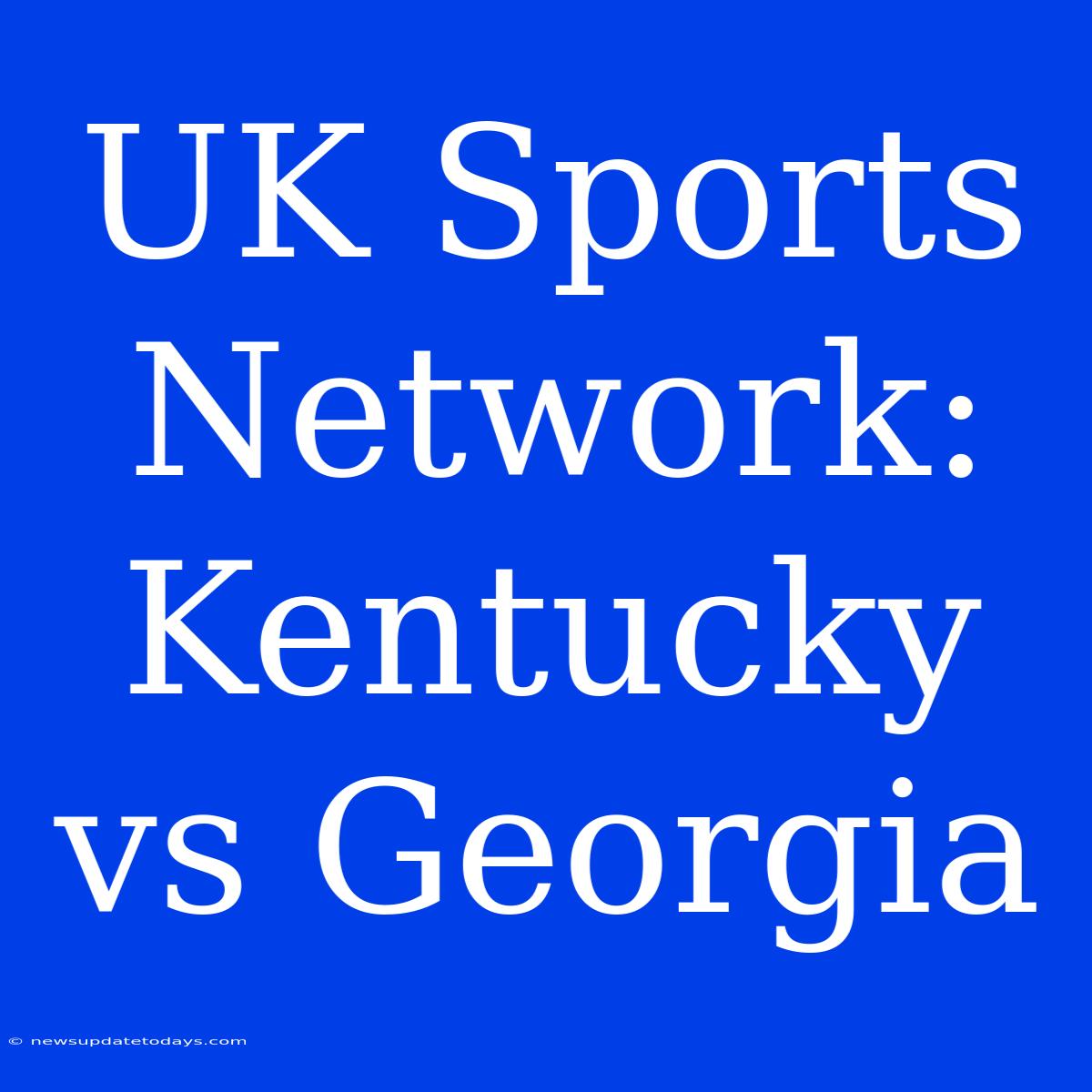 UK Sports Network: Kentucky Vs Georgia