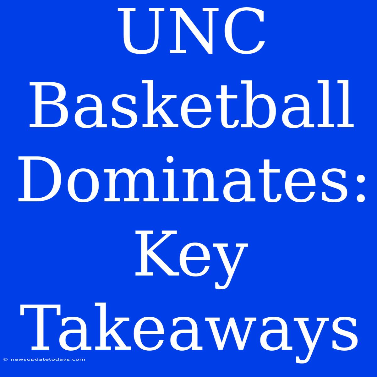 UNC Basketball Dominates: Key Takeaways