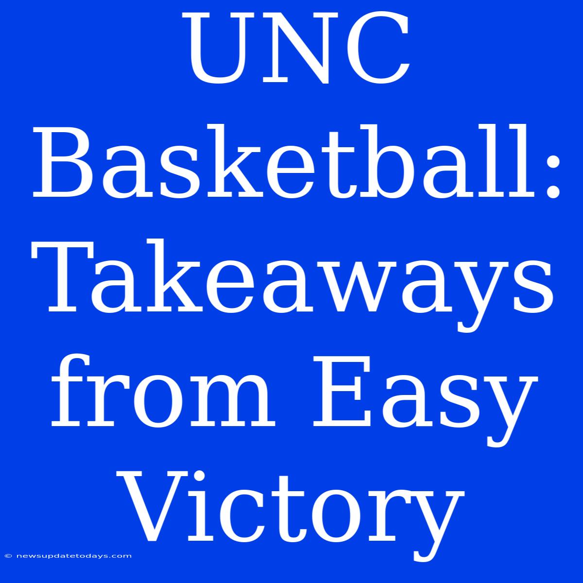 UNC Basketball: Takeaways From Easy Victory