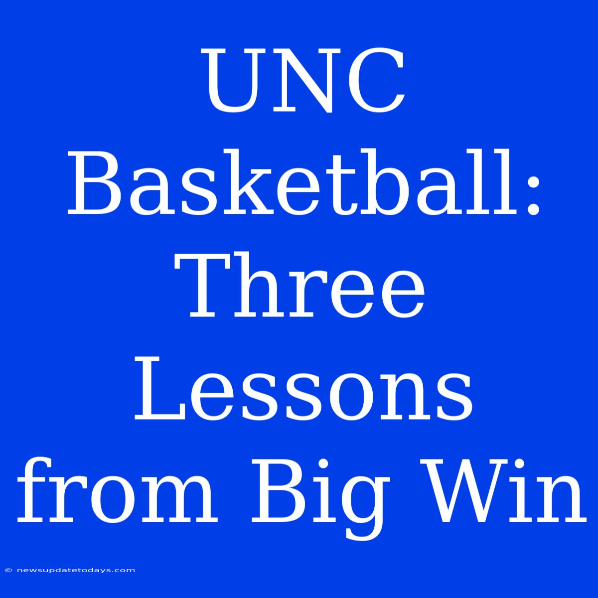 UNC Basketball: Three Lessons From Big Win