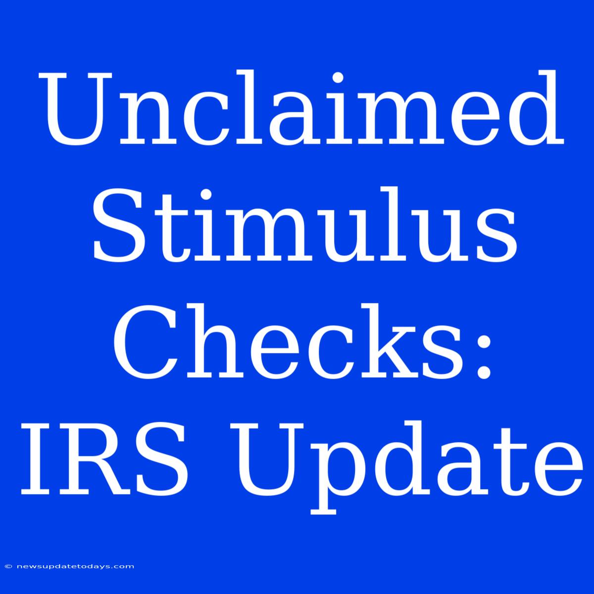 Unclaimed Stimulus Checks: IRS Update