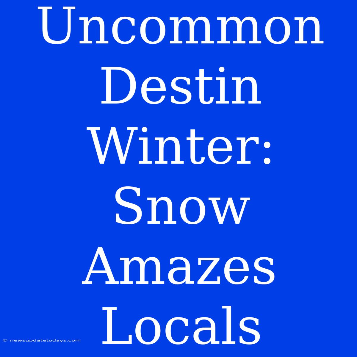 Uncommon Destin Winter: Snow Amazes Locals