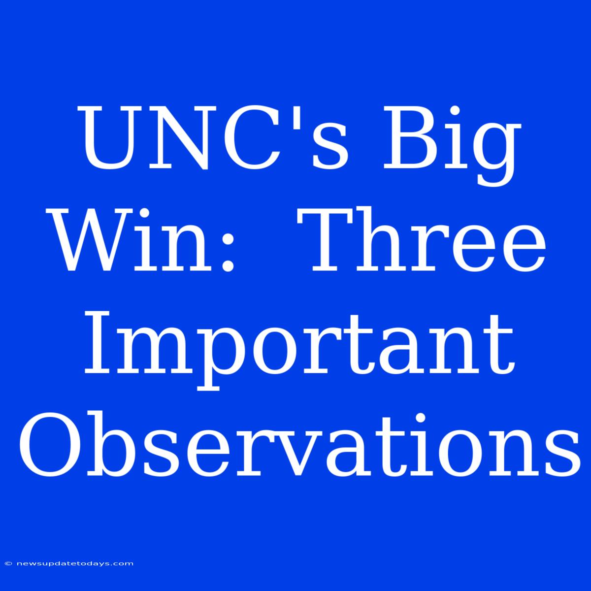 UNC's Big Win:  Three Important Observations