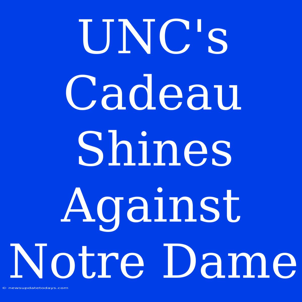 UNC's Cadeau Shines Against Notre Dame