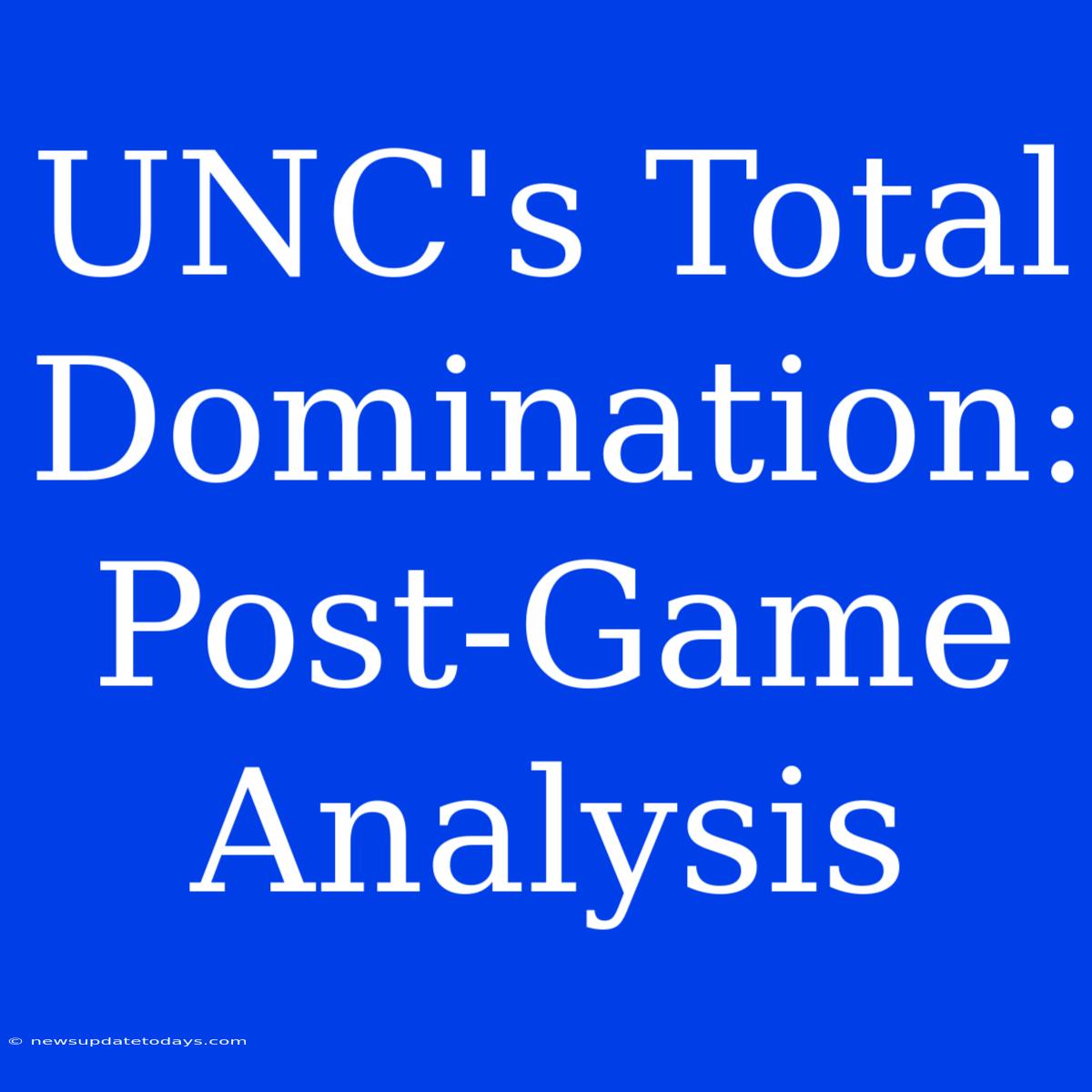 UNC's Total Domination: Post-Game Analysis