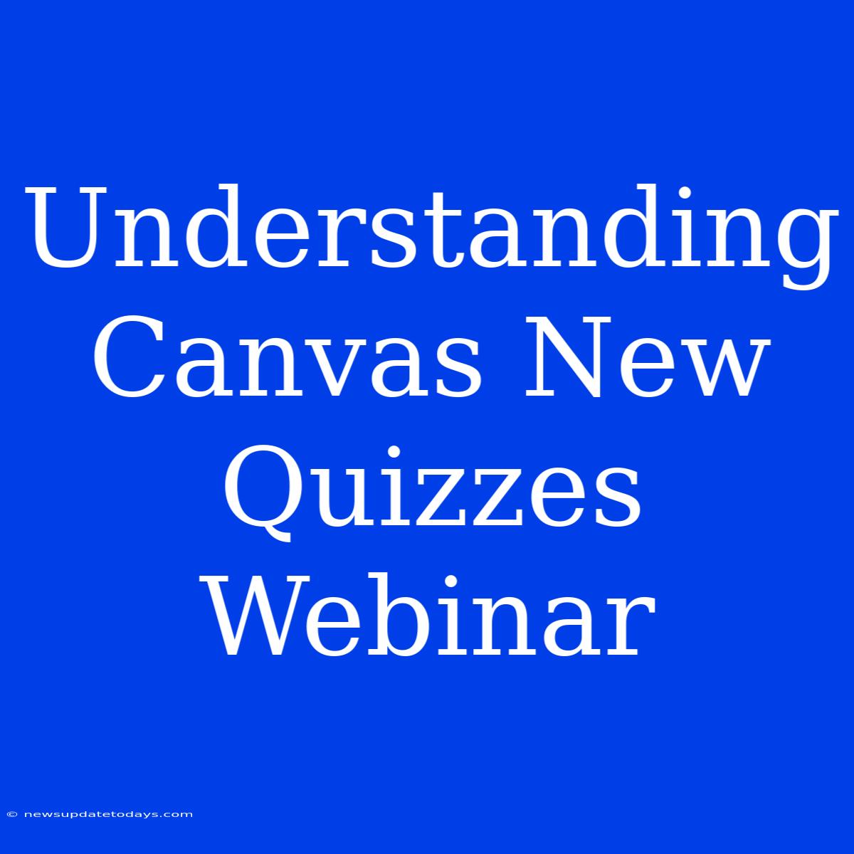 Understanding Canvas New Quizzes Webinar