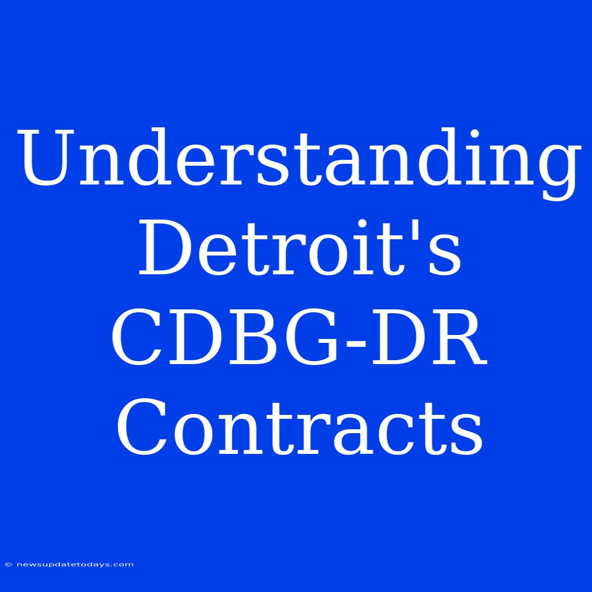 Understanding Detroit's CDBG-DR Contracts