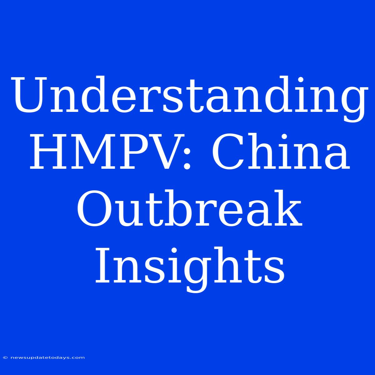 Understanding HMPV: China Outbreak Insights