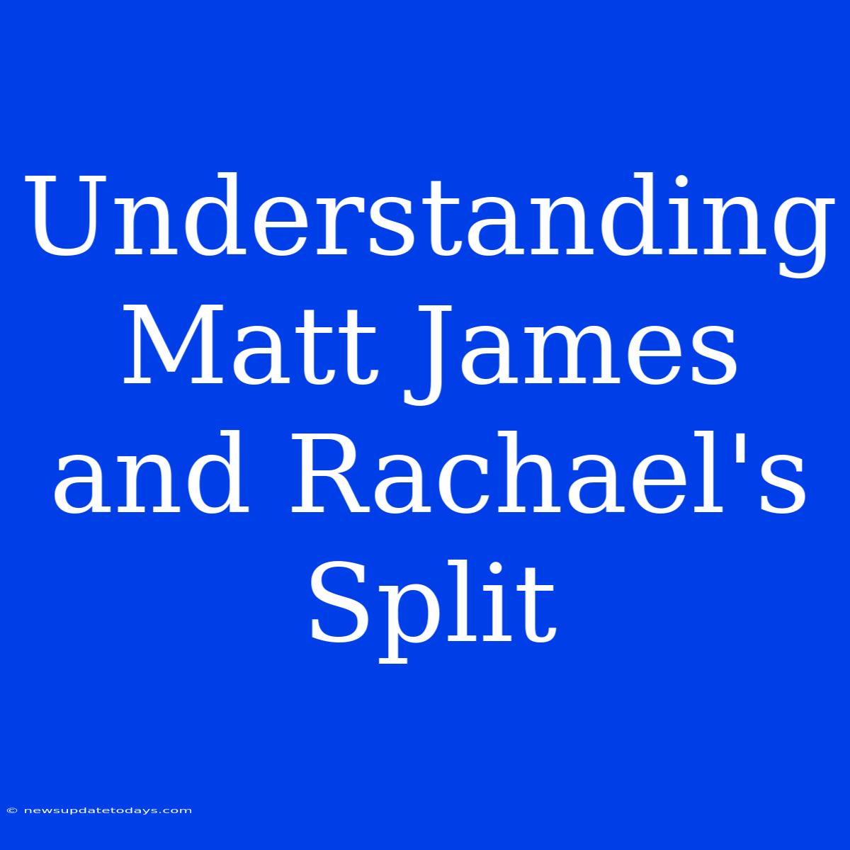 Understanding Matt James And Rachael's Split