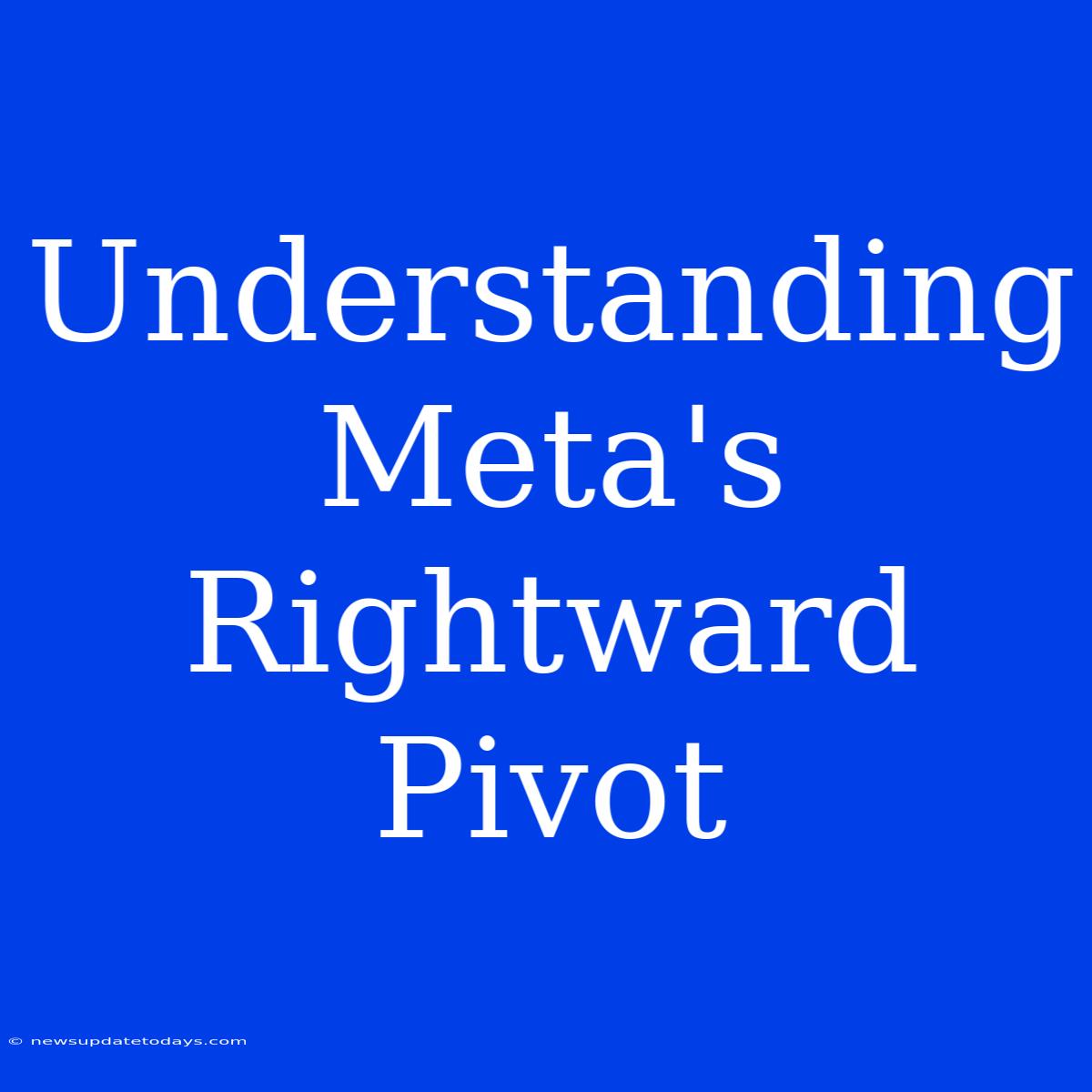 Understanding Meta's Rightward Pivot