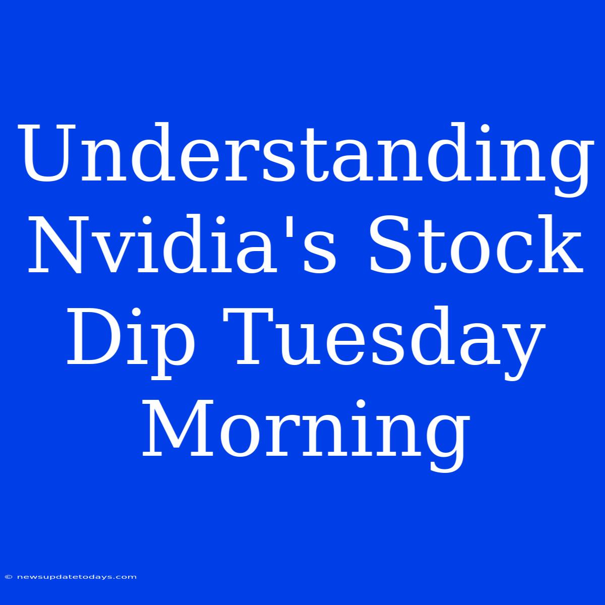 Understanding Nvidia's Stock Dip Tuesday Morning