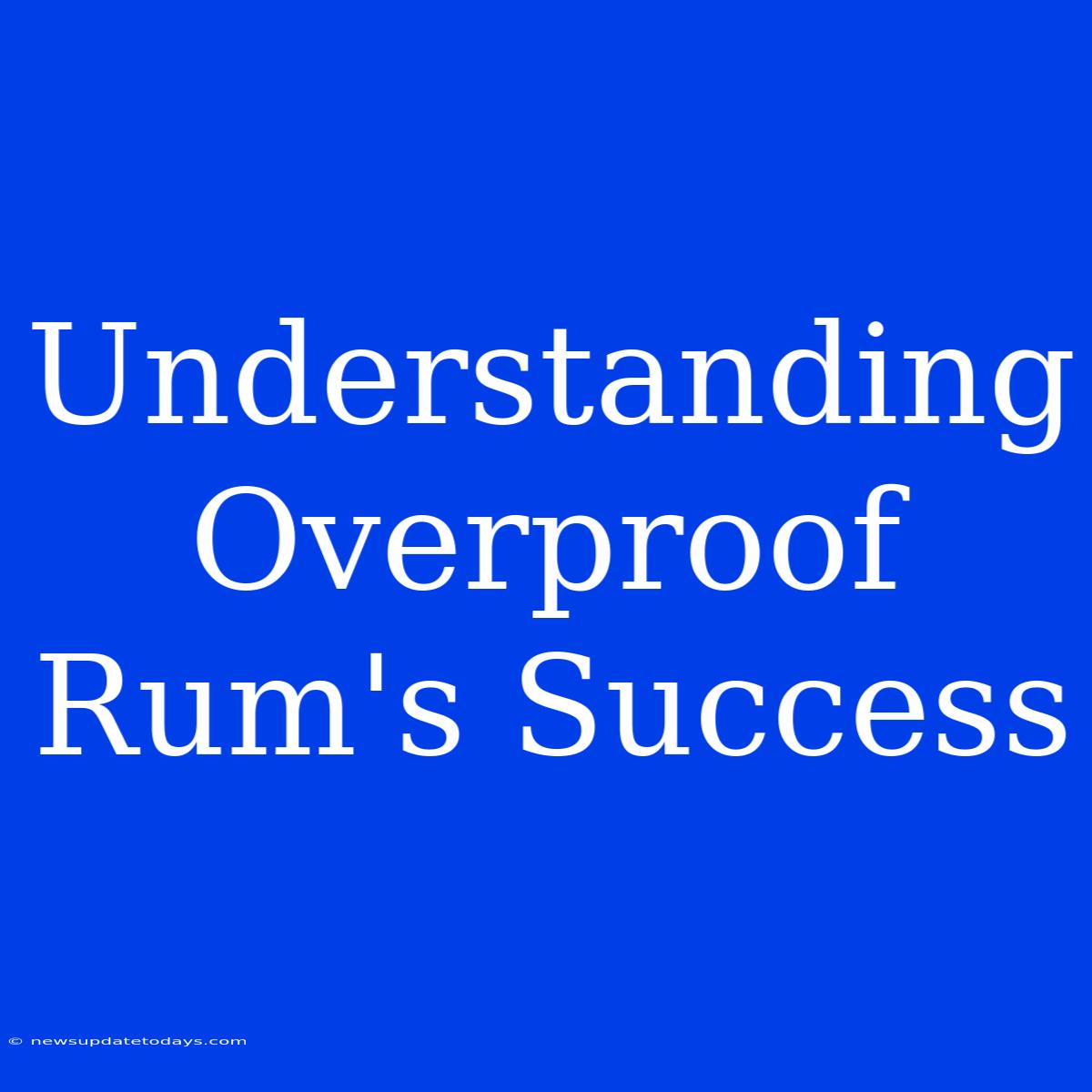 Understanding Overproof Rum's Success