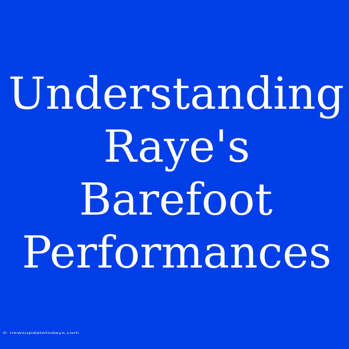 Understanding Raye's Barefoot Performances