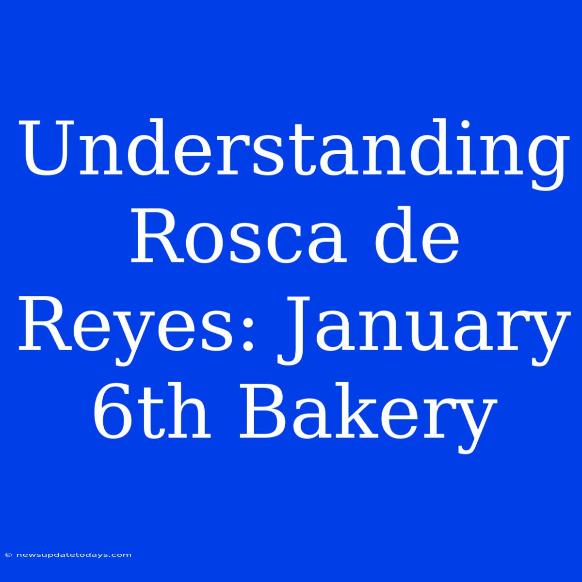 Understanding Rosca De Reyes: January 6th Bakery