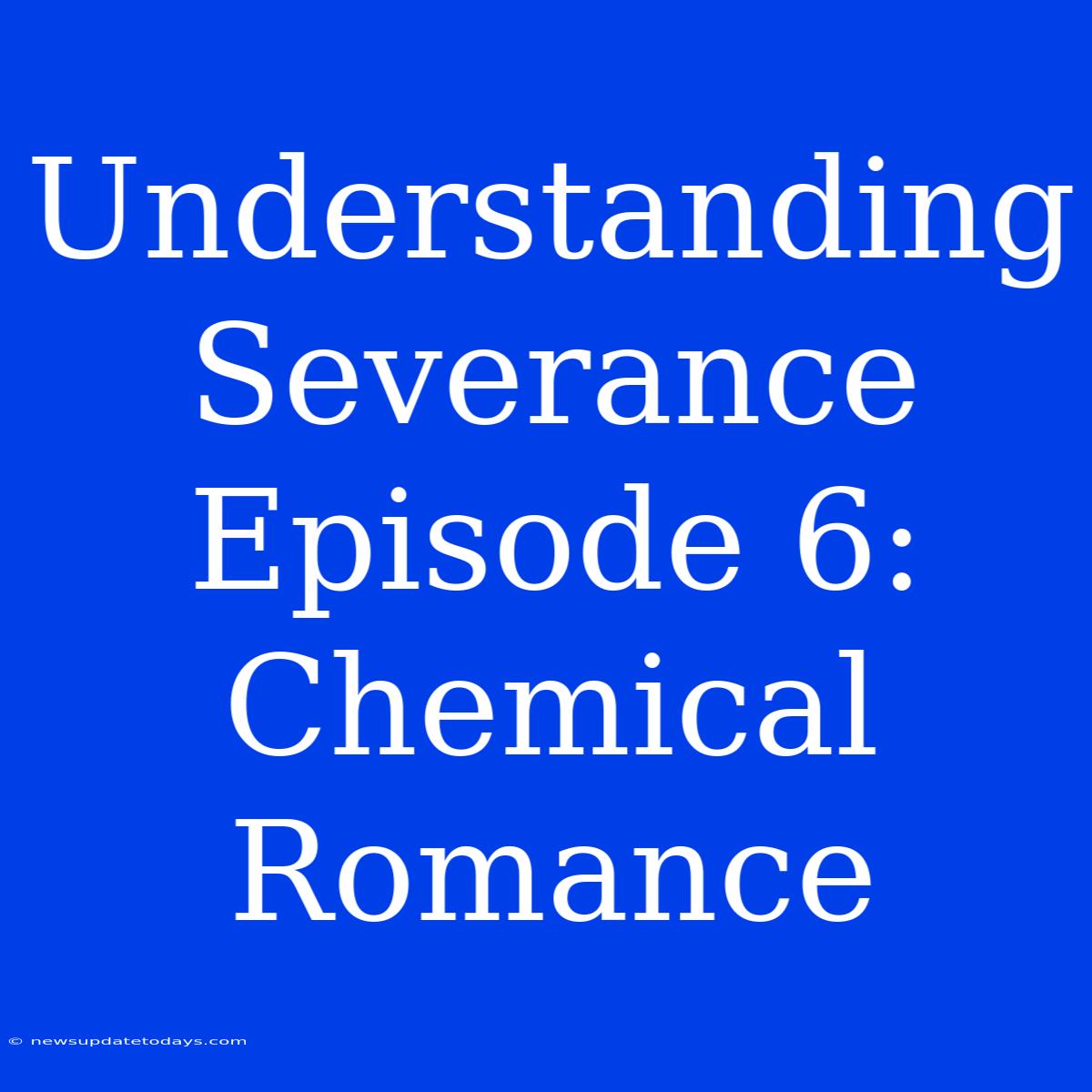 Understanding Severance Episode 6: Chemical Romance