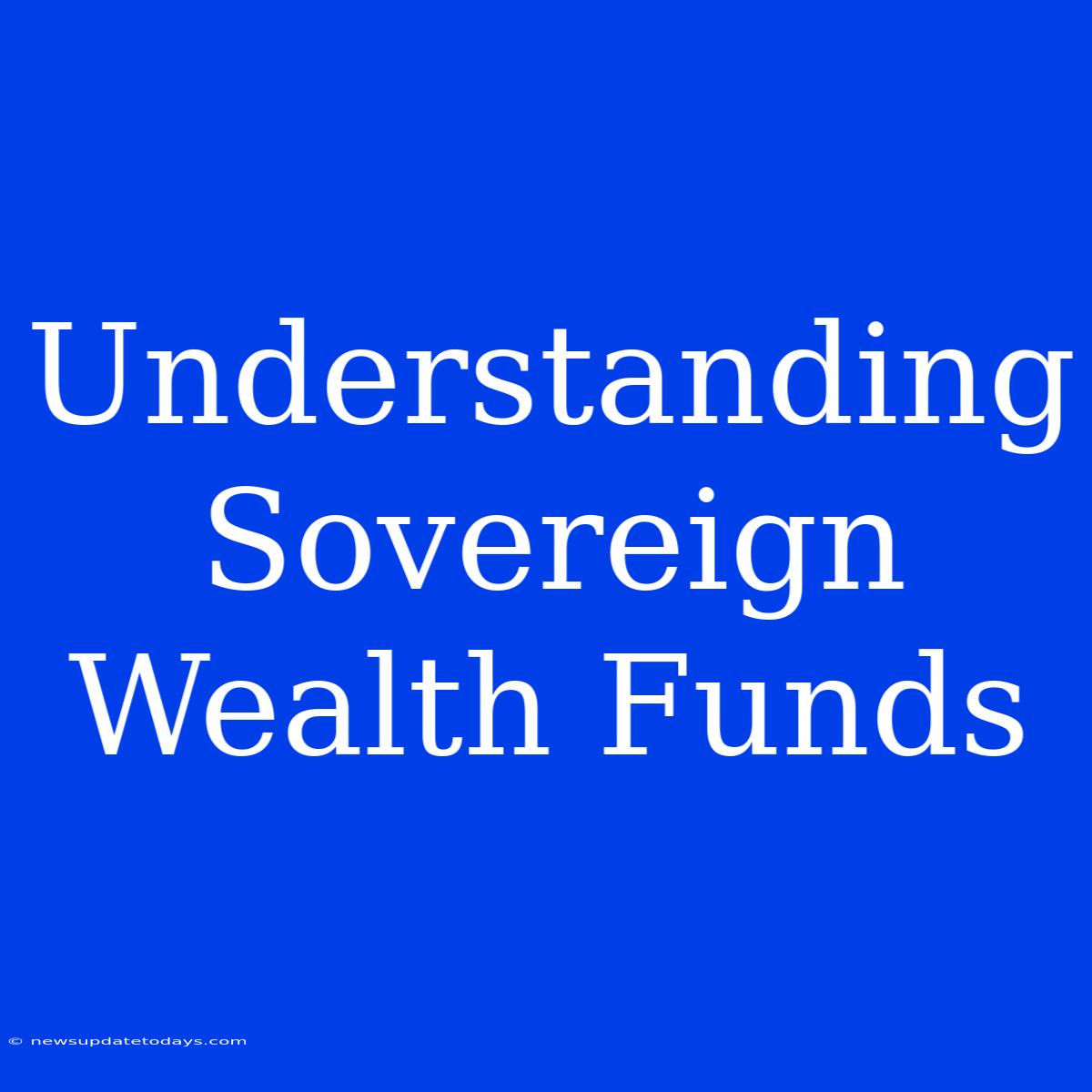 Understanding Sovereign Wealth Funds