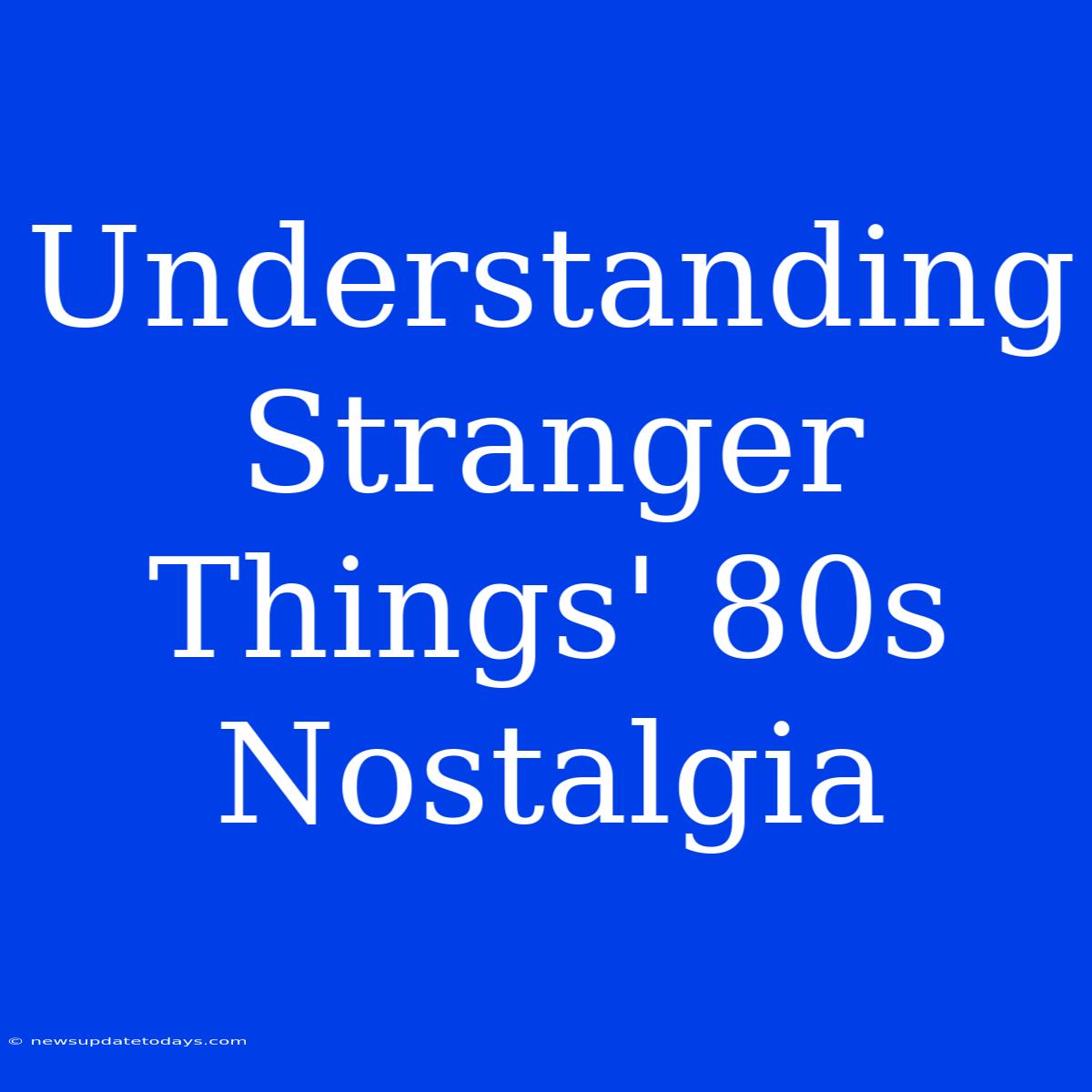 Understanding Stranger Things' 80s Nostalgia