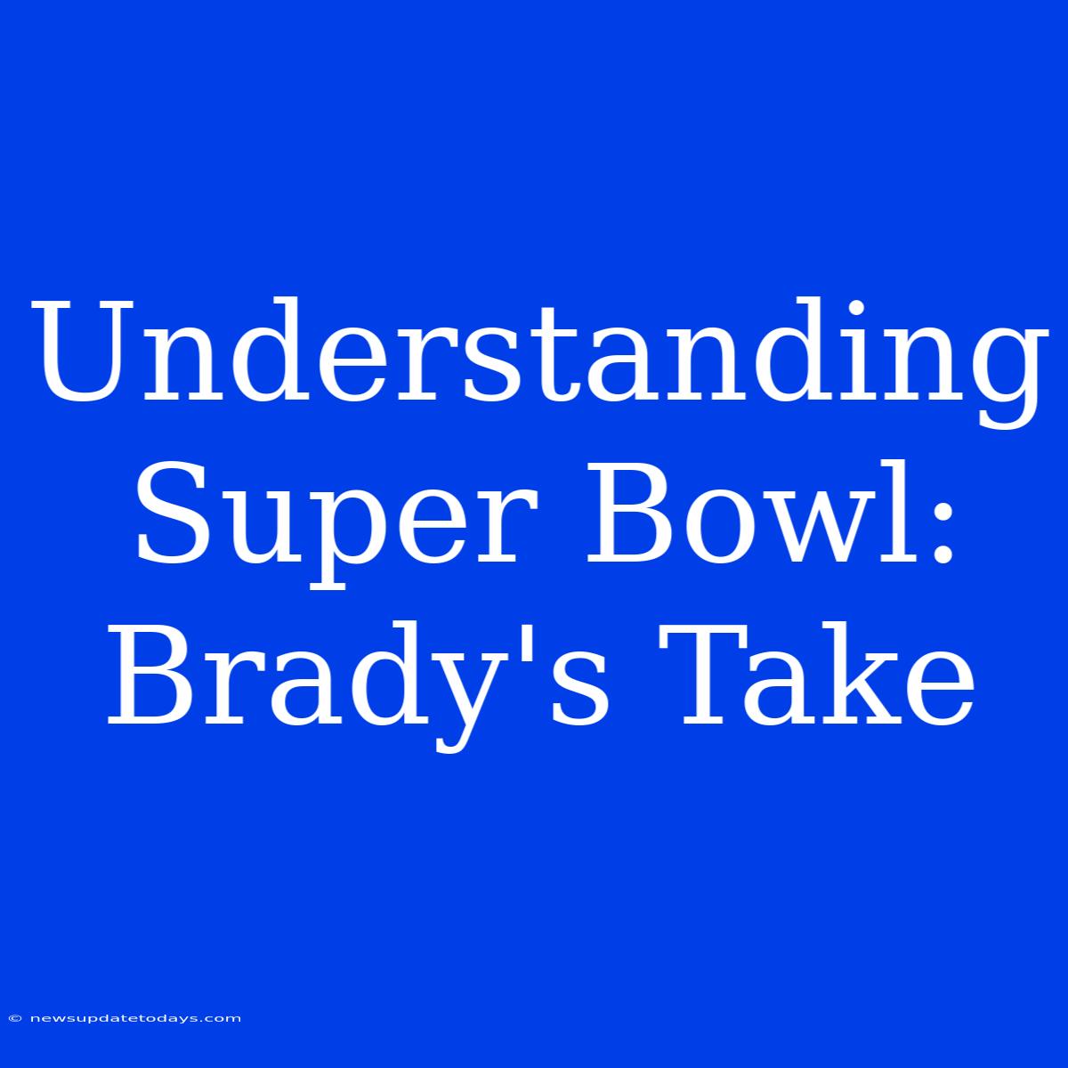 Understanding Super Bowl: Brady's Take