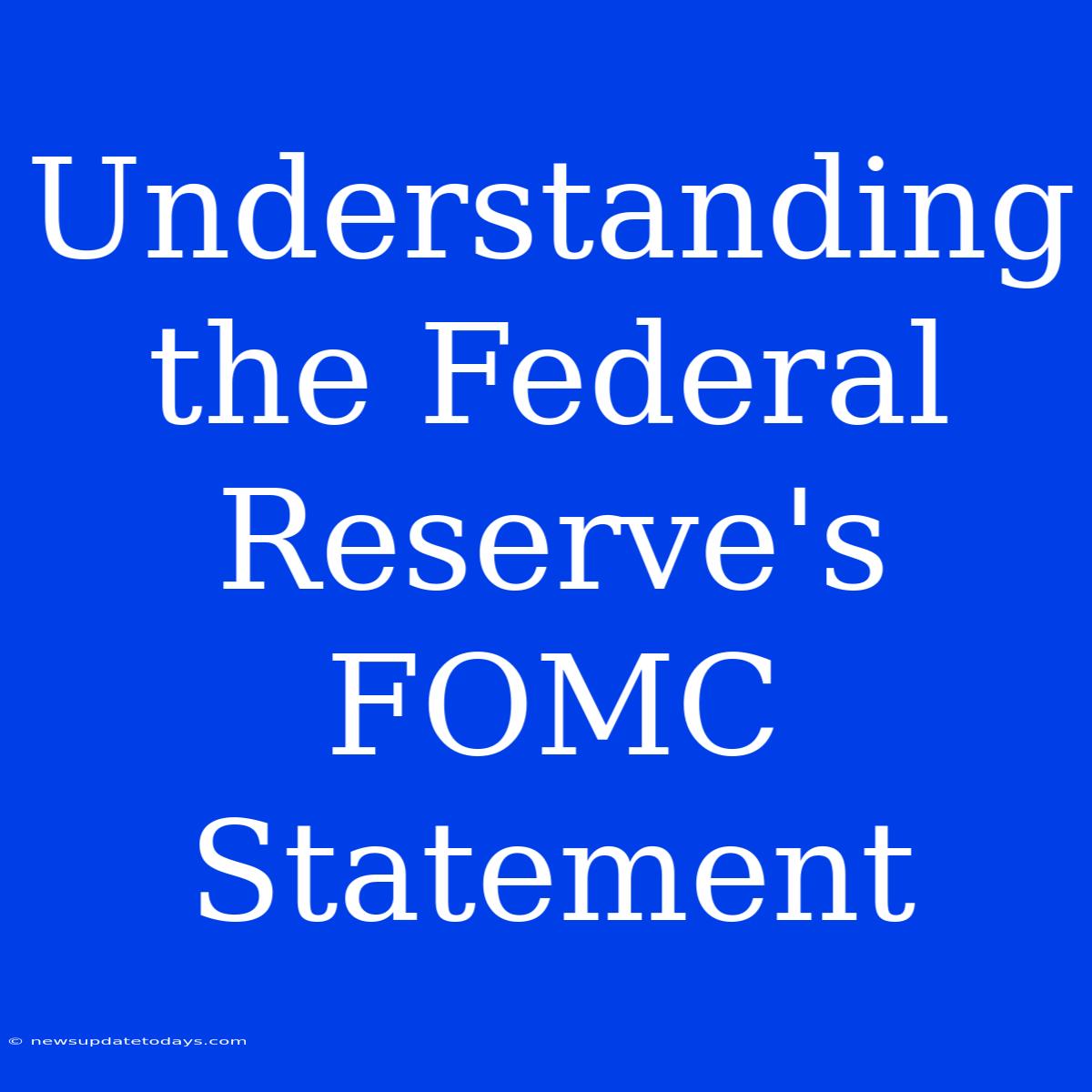 Understanding The Federal Reserve's FOMC Statement