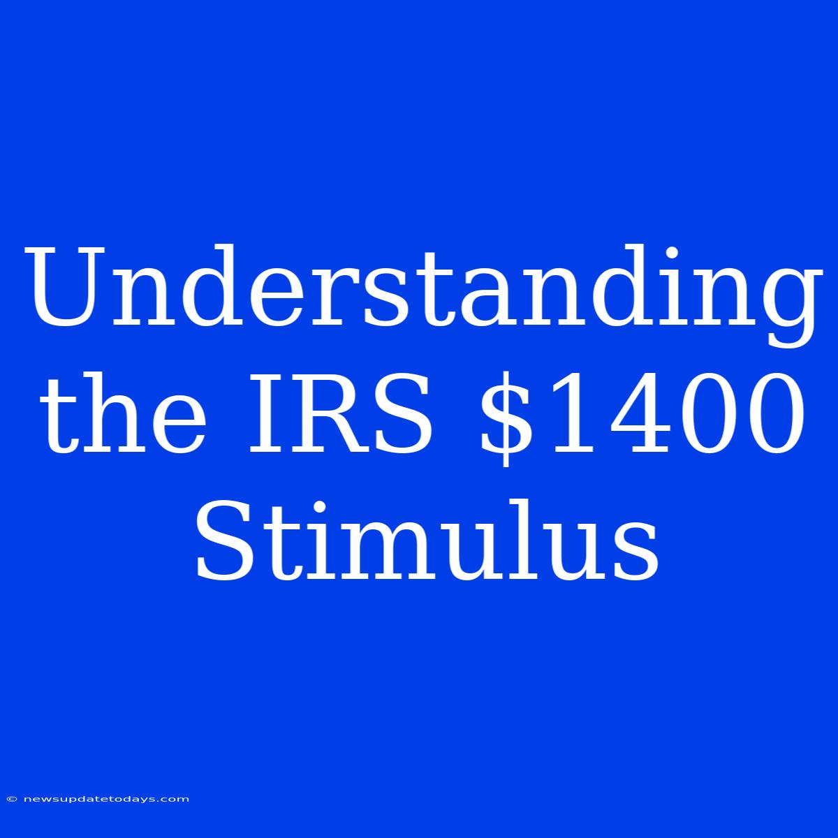 Understanding The IRS $1400 Stimulus