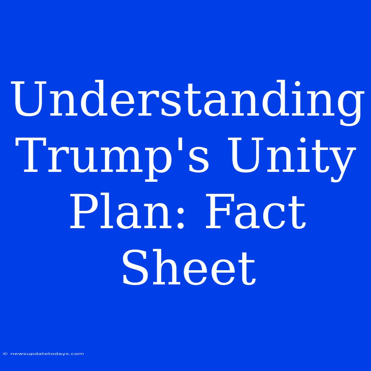 Understanding Trump's Unity Plan: Fact Sheet