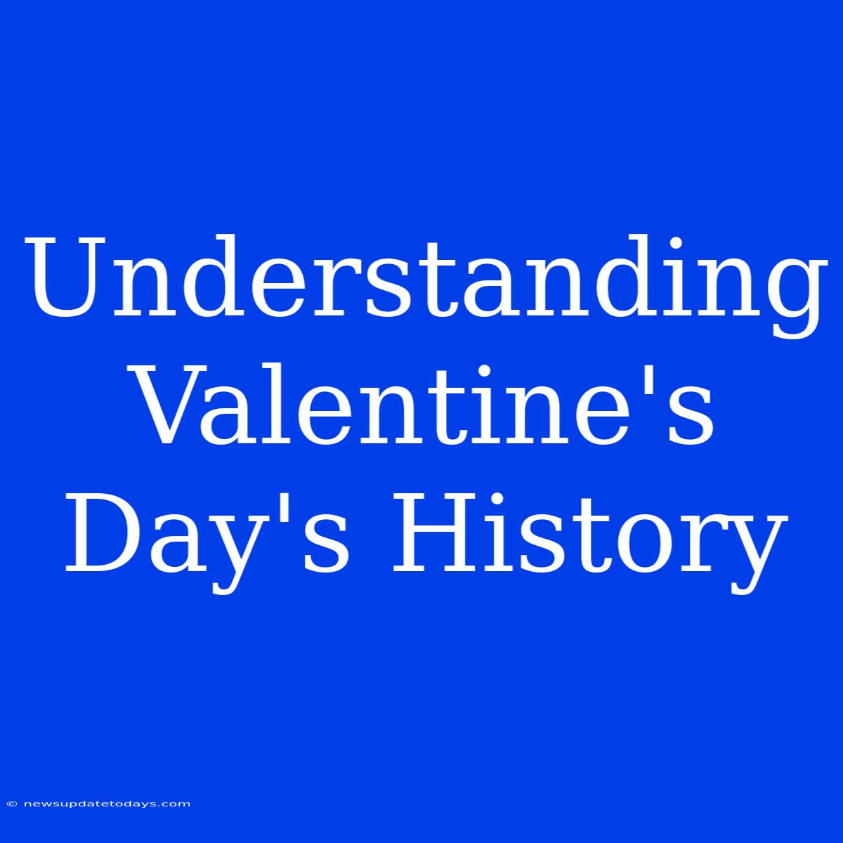 Understanding Valentine's Day's History