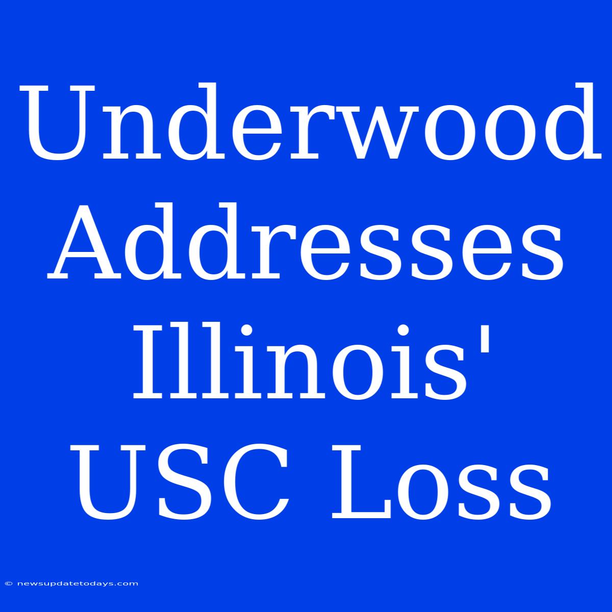 Underwood Addresses Illinois' USC Loss