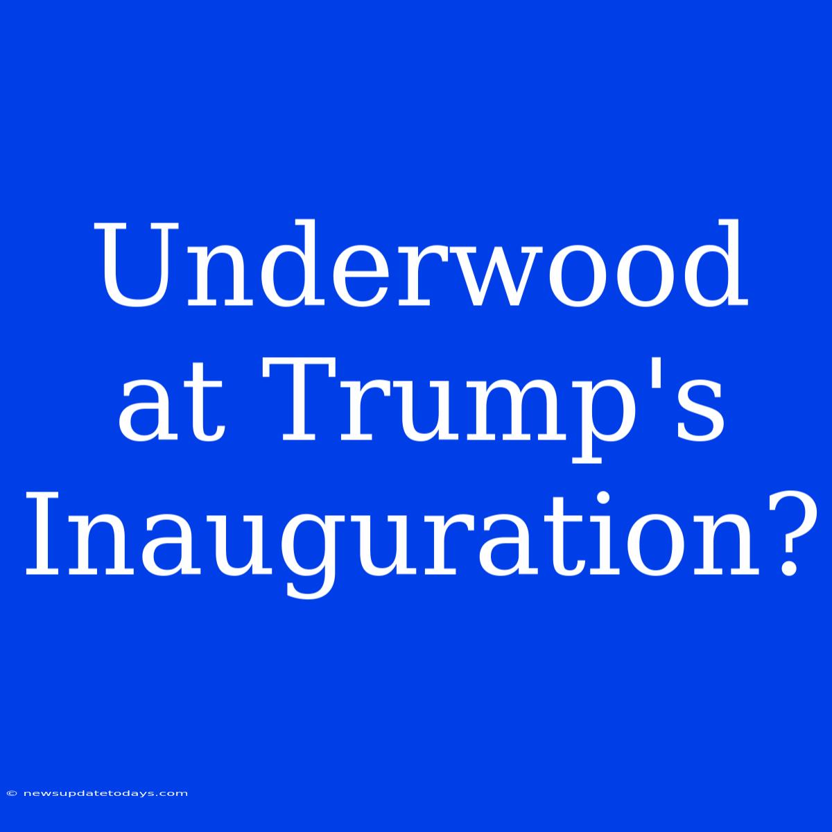 Underwood At Trump's Inauguration?