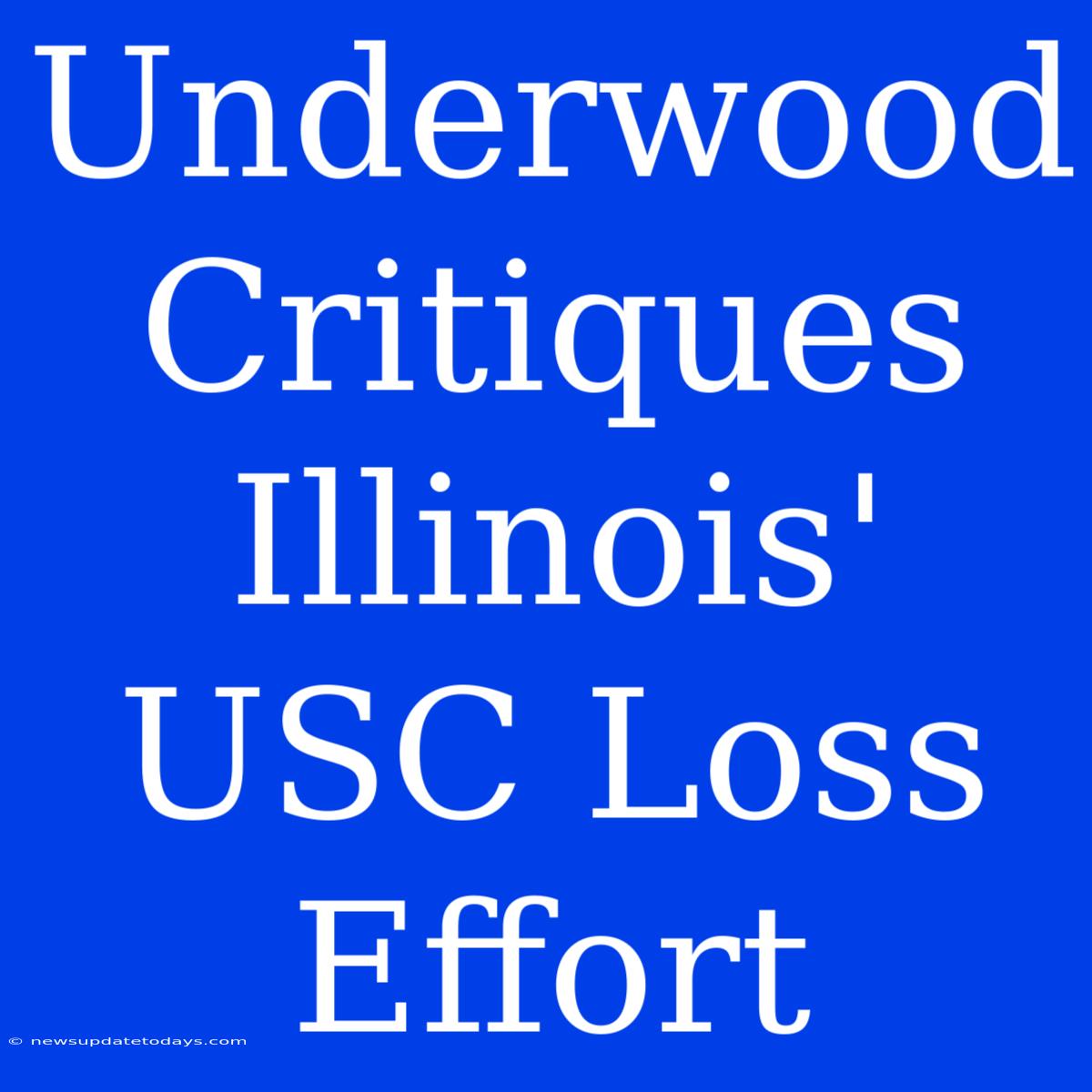 Underwood Critiques Illinois' USC Loss Effort