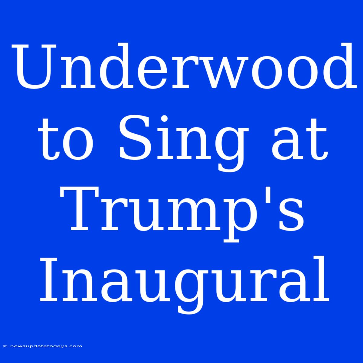 Underwood To Sing At Trump's Inaugural