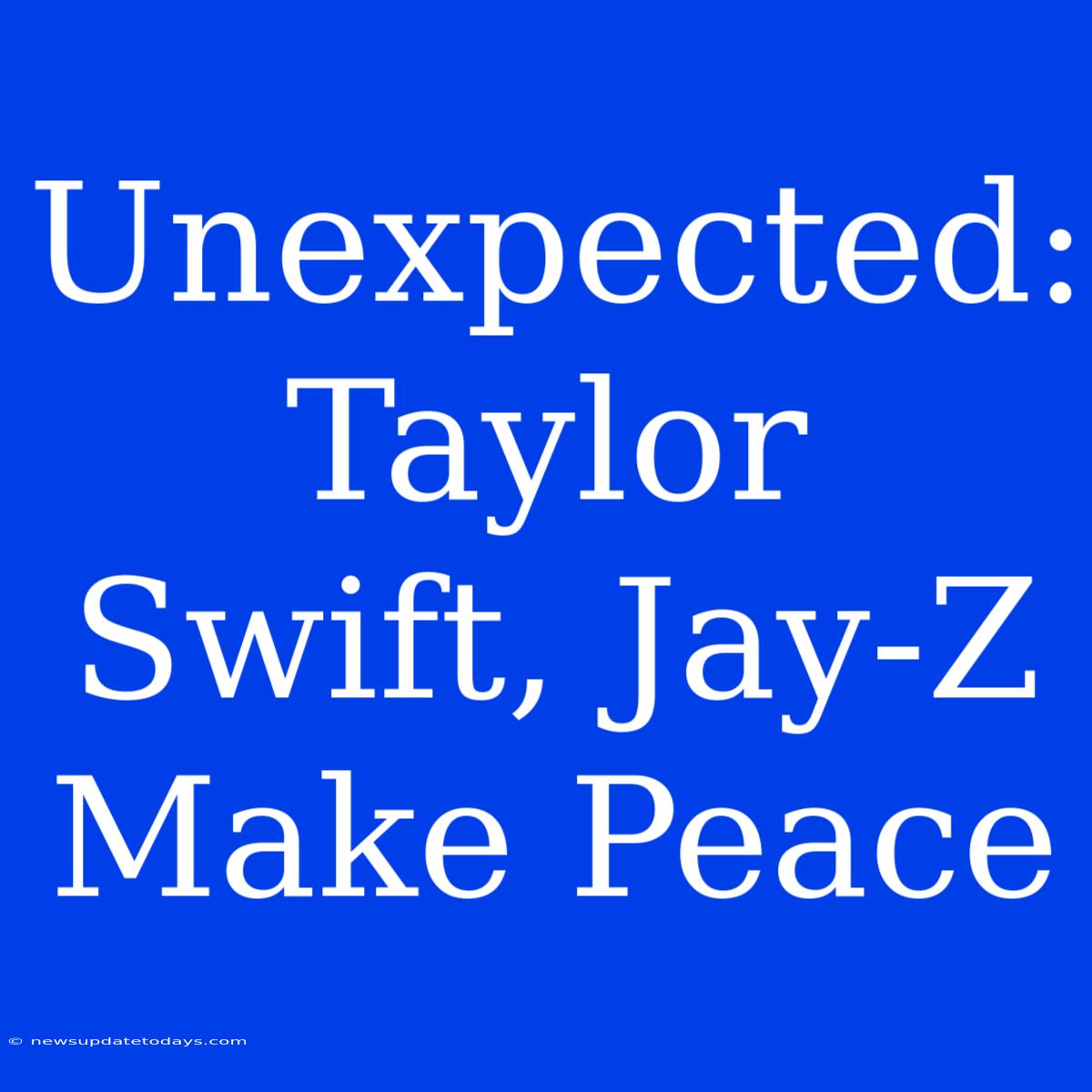 Unexpected: Taylor Swift, Jay-Z Make Peace