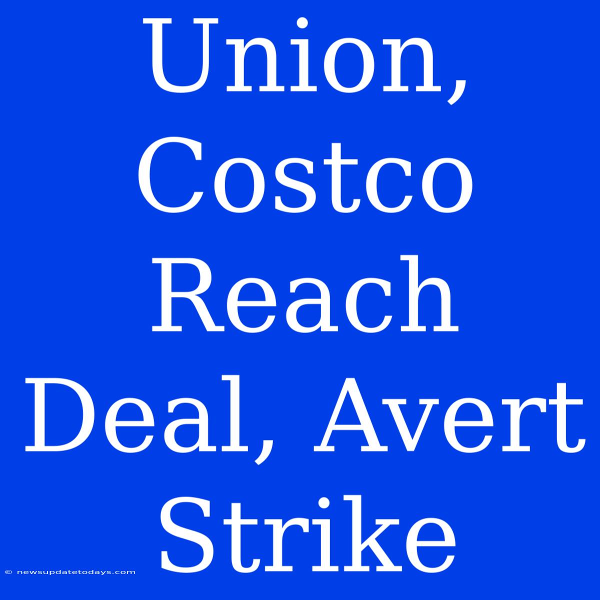 Union, Costco Reach Deal, Avert Strike