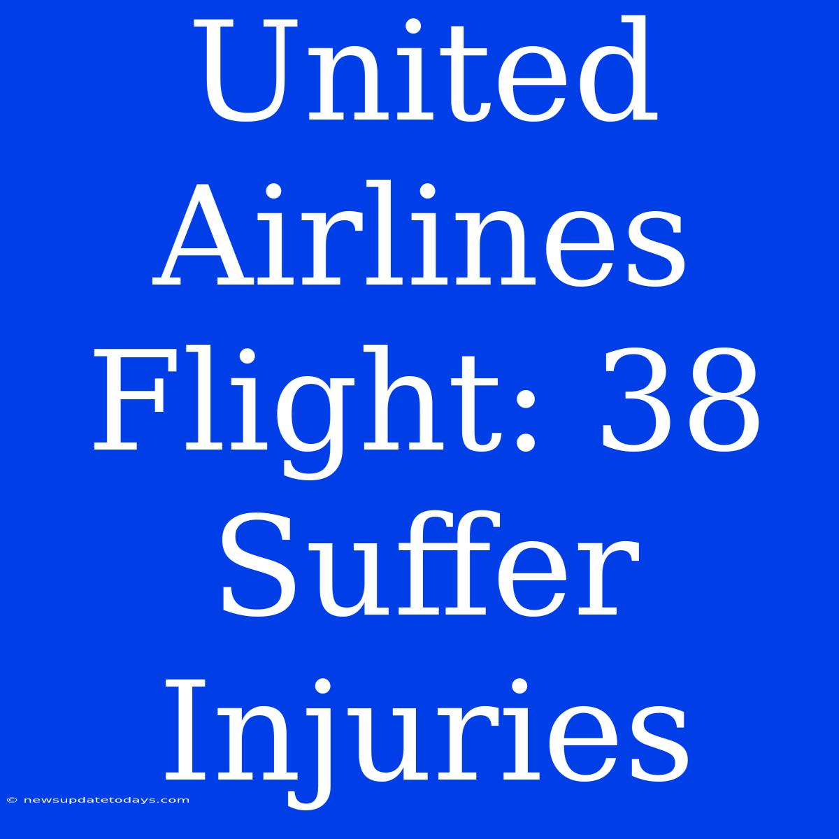 United Airlines Flight: 38 Suffer Injuries